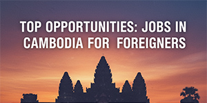 Foreign professionals working in Cambodia – top expat job opportunities in Phnom Penh and growing industries for foreigners.